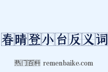 春晴登小台反义词是什么意思的图片
